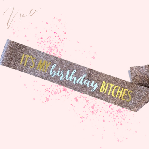 Sashes - Rose Gold Glitter It's my Birthday B****es